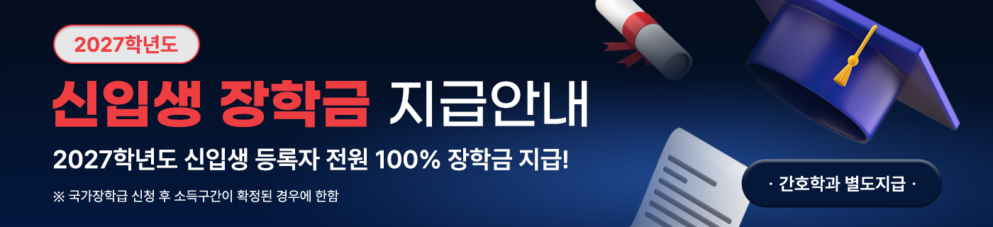 2027학년도 신입생 장학급 지급안내, 신입생 등록자 전원 100%장학금 지급(간호학과 제외), 국가장학금 신청 기간내에 반드시 신청하시기 바랍니다.(신청방법 공지사항 참조)